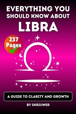 The Libra Book: Everything You Should Know About Libras: A Guide to Clarity and Growth by Skriuwer Com