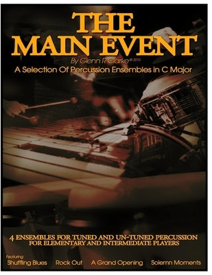 The Main Event - A selection Of Percussion Ensembles in C Major: Shuffling Blues, Rock Out, A Grand Opening, Solemn Moments by Clarke, Glenn R.
