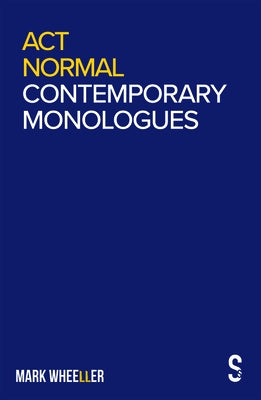 ACT Normal: Mark Wheeller Contemporary Monologues by Wheeller, Mark