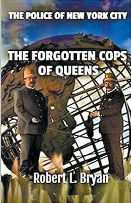 The Forgotten Cops of Queens by Bryan, Robert L.