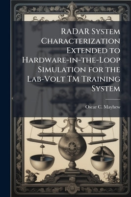 RADAR System Characterization Extended to Hardware-in-the-Loop Simulation for the Lab-Volt TM Training System by Mayhew, Oscar C.