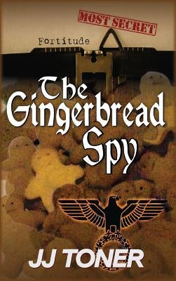 The Gingerbread Spy: A WW2 spy story by Toner, Jj
