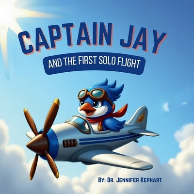 Captain Jay and The First Solo Flight by Kephart, Jennifer