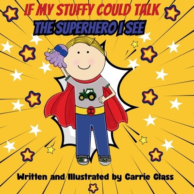 If My Stuffy Could Talk: The Superhero I See by Glass, Carrie