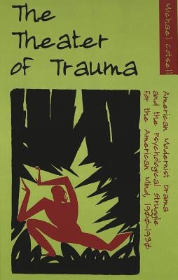 The Theater of Trauma: American Modernist Drama and the Psychological Struggle for the American Mind, 1900-1930 by Cotsell, Michael