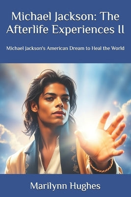 Michael Jackson: The Afterlife Experiences II: Michael Jackson's American Dream to Heal the World by Hughes, Marilynn