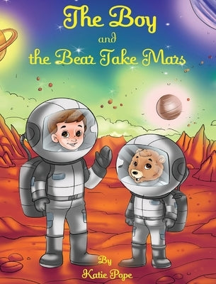 The Boy and The Bear Take Mars by Pope, Katie Rose