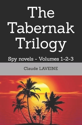 The Tabernak Trilogy: Spy novels - Volumes 1-2-3 by Laveine, Claude