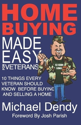 Home Buying Made Easy For Veterans: 10 Things Every Veteran Should Know Before Buying and Selling a Home by Dendy, Michael