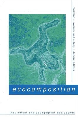Ecocomposition: Theoretical and Pedagogical Approaches by Weisser, Christian R.