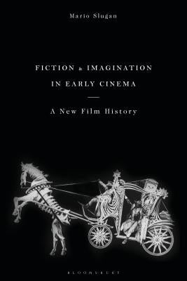 Fiction and Imagination in Early Cinema: A Philosophical Approach to Film History by Slugan, Mario