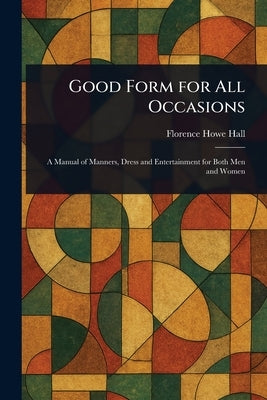 Good Form for All Occasions by Hall, Florence Howe