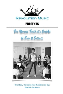 The Music Teacher's Guide to Fun & Games by Jackson, Daniel
