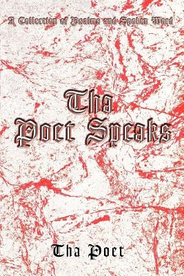 Tha Poet Speaks: A Collection of Psalms and Spoken Word by Poet, Tha
