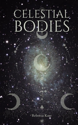 Celestial Bodies by Kaur, Rebecca