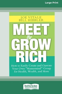 Meet and Grow Rich: How to Easily Create and Operate Your Own ''Mastermind'' Group for Health, Wealth and More [Standard Large Print 16 Pt by Vitale, Joe