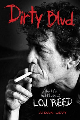 Dirty Blvd.: The Life and Music of Lou Reed by Levy, Aidan