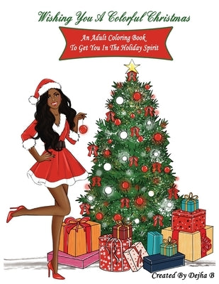 Wishing You A Colorful Christmas: An Adult Coloring Book To Get You In The Holiday Spirit by Dejha B