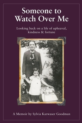 Someone to Watch Over Me: A Holocaust Memoir Looking Back on a Life of Upheaval Kindness and Fortune by Goodman, Sylvia Karwaser
