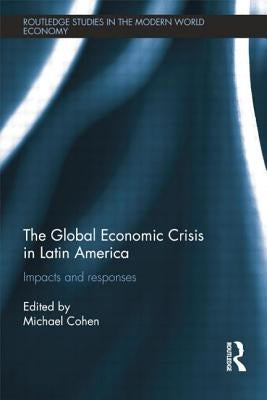 The Global Economic Crisis in Latin America: Impacts and Responses by Cohen, Michael