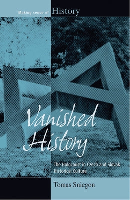 Vanished History: The Holocaust in Czech and Slovak Historical Culture by Sniegon, Tomas