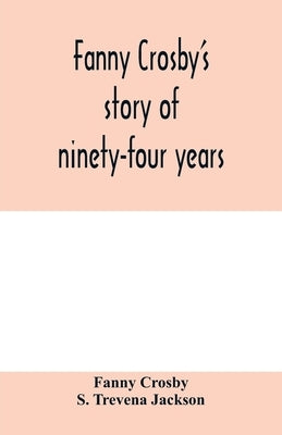 Fanny Crosby's story of ninety-four years by Crosby, Fanny