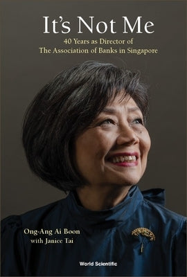 It's Not Me: 40 Years as Director of the Association of Banks in Singapore by Ong-Ang, Ai Boon