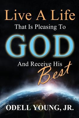 Live A Life That Is Pleasing To God And Receive His Best! by Taylor, Dana