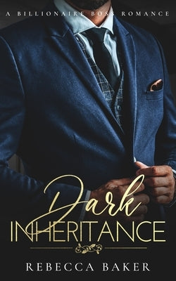 Dark Inheritance: A Billionaire Boss Romance by Baker, Rebecca