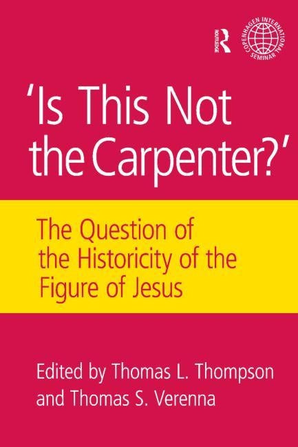 Is This Not the Carpenter?: The Question of the Historicity of the Figure of Jesus by Thompson, Thomas L.