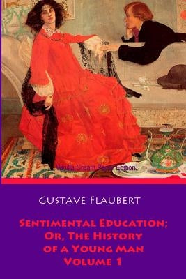 Sentimental Education; Or, The History of a Young Man. Volume 1 by Flaubert, Gustave