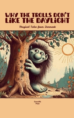 Why the Trolls Don't Like the Daylight: Magical Tales from Denmark by Press, Camaille
