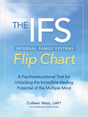 The Internal Family Systems Flip Chart: A Psychoeducational Tool for Unlocking the Incredible Healing Potential of the Multiple Mind by West, Colleen