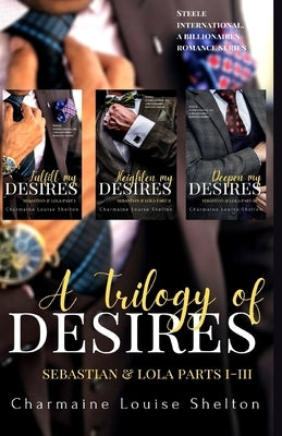 A Trilogy of Desires Sebastian & Lola Parts I-III by Shelton, Charmaine Louise