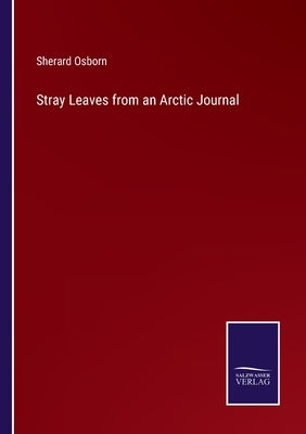 Stray Leaves from an Arctic Journal by Osborn, Sherard