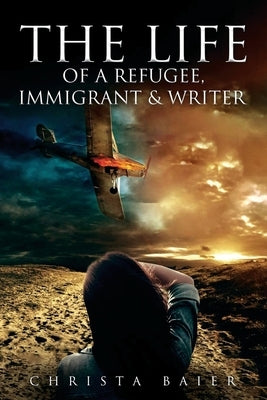 The Life of a Refugee, Immigrant and Writer by Baier, Christa