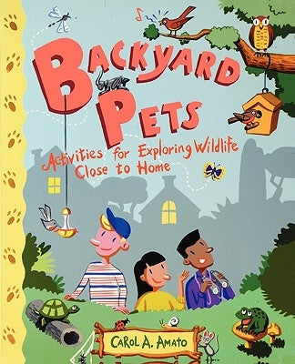 Backyard Pets: Activities for Exploring Wildlife Close to Home by Amato, Carol A.