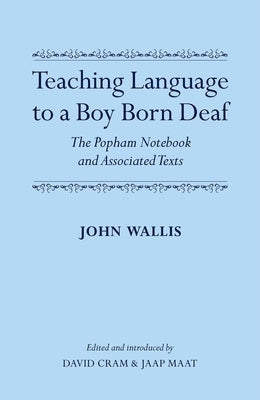 Teaching Language to a Boy Born Deaf: The Popham Notebook and Associated Texts by Wallis, John