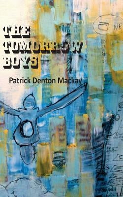 The Tomorrow Boys by MacKay, Patrick Denton