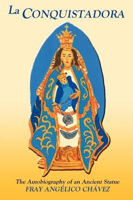 La Conquistadora (Chavez): The Autobiography of an Ancient Statue by Chavez, Fray Angelico