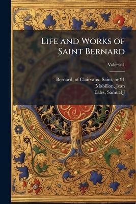 Life and Works of Saint Bernard; Volume 1 by Bernard, Of Clairvaux Saint