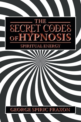 The Secret Codes of Hypnosis: Spiritual Energy by Fraxon, George Spiric