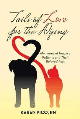 Tails of Love for the Dying: Memories of Hospice Patients and Their Beloved Pets by Pico, Karen