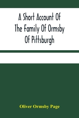 A Short Account Of The Family Of Ormsby Of Pittsburgh by Ormsby Page, Oliver
