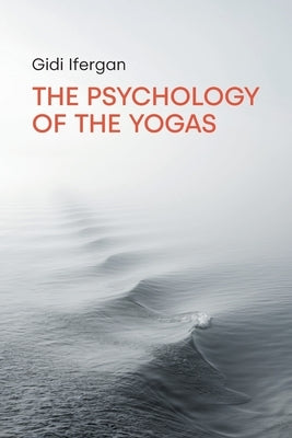 The Psychology of the Yogas by Ifergan, Gidi