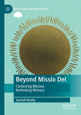 Beyond Missio Dei: Contesting Mission, Rethinking Witness by Koshy, Sarosh