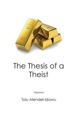 Gold...The Thesis of a Theist by Mendel-Idowu, Tolu