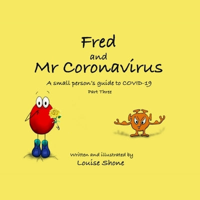 Fred and Mr Coronavirus: A Small Person's Guide to COVID-19 - Part Three by Shone, Louise