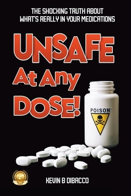 Unsafe At Any Dose by Dibacco, Kevin B.