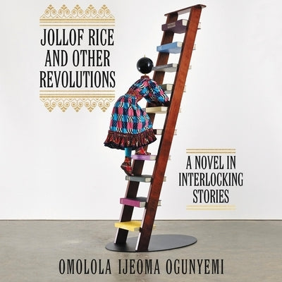 Jollof Rice and Other Revolutions: A Novel in Interlocking Stories by Ogunyemi, Omolola Ijeoma